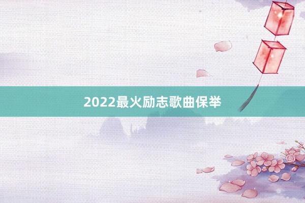 2022最火励志歌曲保举