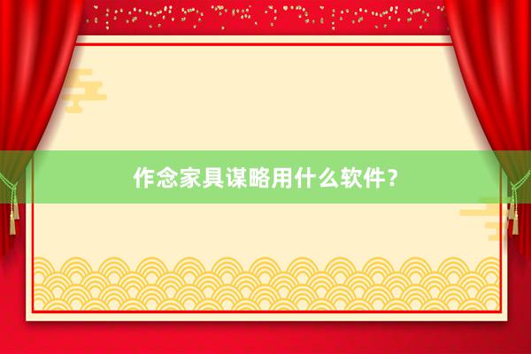 作念家具谋略用什么软件?